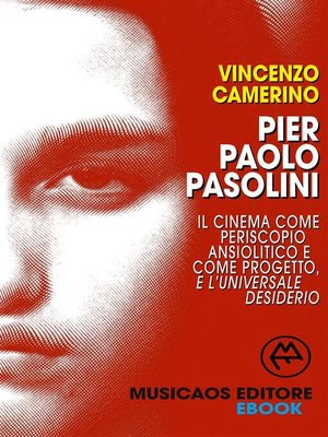 cover image of Pier Paolo Pasolini. Il cinema come periscopio ansiolitico e come progetto, e l'universale desiderio